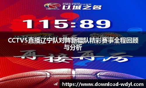 CCTV5直播辽宁队对阵新疆队精彩赛事全程回顾与分析